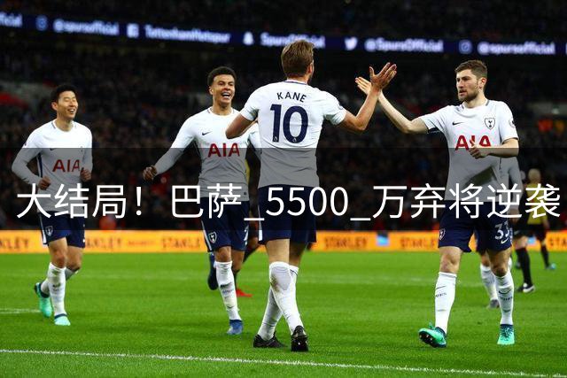 大结局！巴萨 5500 万弃将逆袭！五年顶薪封神
