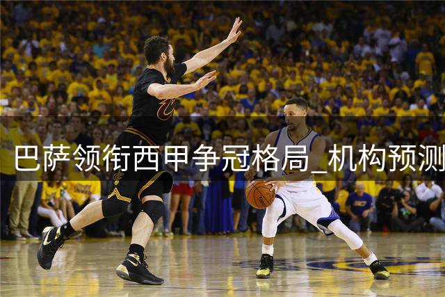 巴萨领衔西甲争冠格局 机构预测2026/27赛季三强争霸