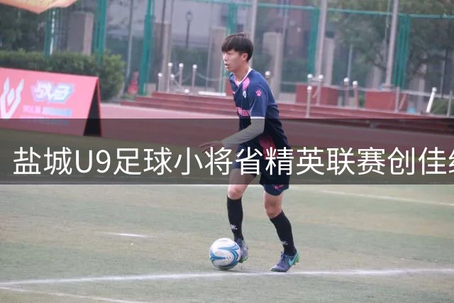 盐城U9足球小将省精英联赛创佳绩 展现青训新势力