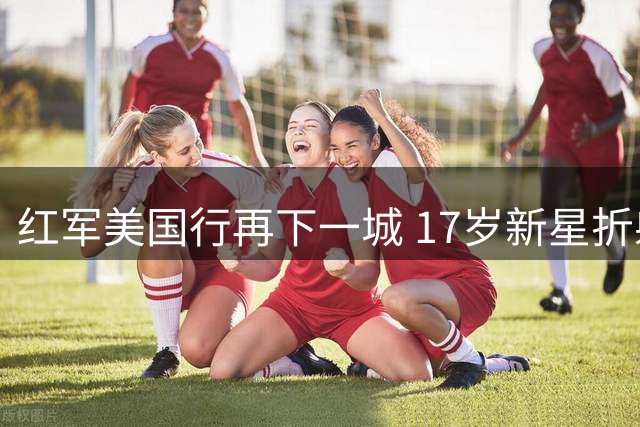 红军美国行再下一城 17岁新星折射破门助利物浦小胜
